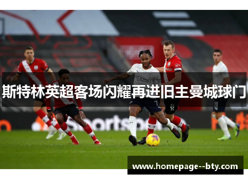 斯特林英超客场闪耀再进旧主曼城球门 斯特林英超客场闪耀再进旧主曼城球门