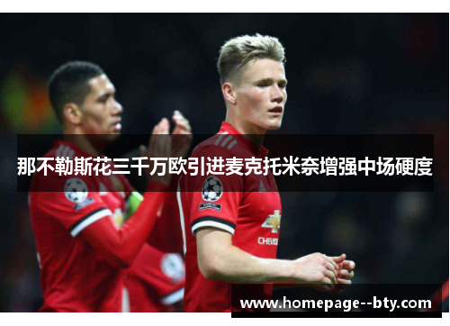 那不勒斯花三千万欧引进麦克托米奈增强中场硬度